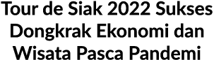 Tour de Siak 2022 Sukses Dongkrak Ekonomi dan Wisata Pasca Pandemi