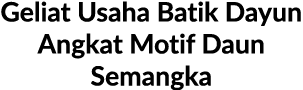 Geliat Usaha Batik Dayun Angkat Motif D﻿aun Semangka