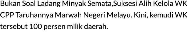 Bukan Soal Ladang Minyak Semata,Suksesi Alih Kelola WK CPP Taruhannya Marwah Negeri Melayu. Kini, kemudi WK tersebut ...