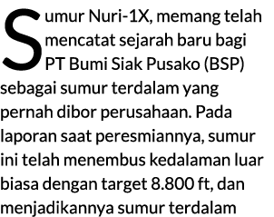 Sumur Nuri 1X, memang telah mencatat sejarah baru bagi PT Bumi Siak Pusako (BSP) sebagai sumur terdalam yang pernah d...