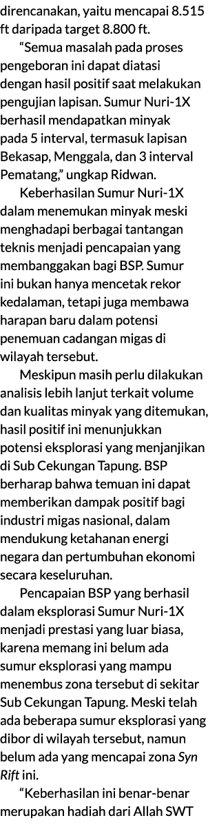 direncanakan, yaitu mencapai 8.515 ft daripada target 8.800 ft. “Semua masalah pada proses pengeboran ini dapat diata...