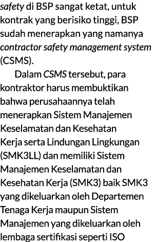 safety di BSP sangat ketat, untuk kontrak yang berisiko tinggi, BSP sudah menerapkan yang namanya contractor safety m...