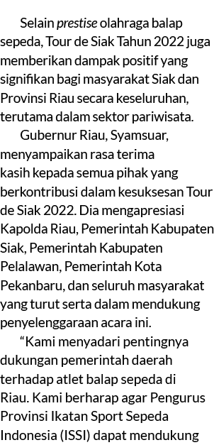 Selain prestise olahraga balap sepeda, Tour de Siak Tahun 2022 juga memberikan dampak positif yang signifikan bagi ma...