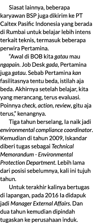 Siasat lainnya, beberapa karyawan BSP juga dikirim ke PT Caltex Pasific Indonesia yang berada di Rumbai untuk belajar...