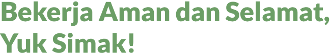 Bekerja Aman dan Selamat, Yuk Simak!
