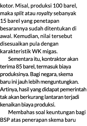kotor. Misal, produksi 100 barel, maka split atau royalty sebanyak 15 barel yang penetapan besarannya sudah ditentuka...