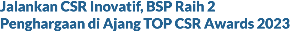 Jalankan CSR Inovatif, BSP Raih 2 Penghargaan di Ajang TOP CSR Awards 2023