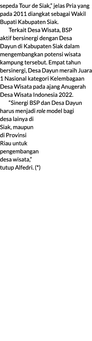 sepeda Tour de Siak,” jelas Pria yang pada 2011 diangkat sebagai Wakil Bupati Kabupaten Siak. ﻿Terkait Desa Wisata, B...
