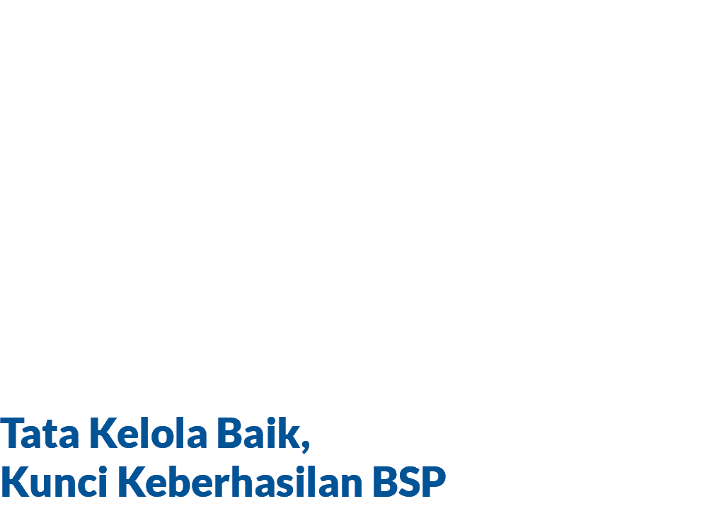 Tata Kelola Baik, Kunci Keberhasilan BSP,HIGHLIGH