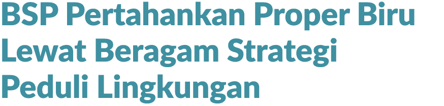 BSP Pertahankan Proper Biru Lewat Beragam Strategi Peduli Lingkungan