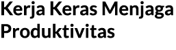 Kerja Keras Menjaga Produktivitas