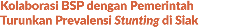 Kolaborasi BSP dengan Pemerintah Turunkan Prevalensi Stunting di Siak