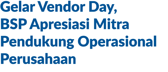 Gelar Vendor Day, BSP Apresiasi Mitra Pendukung Operasional Perusahaan