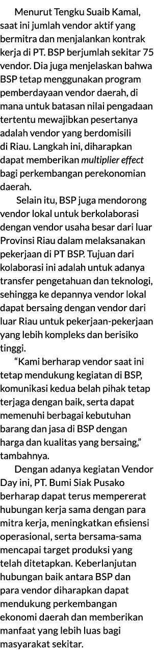 Menurut Tengku Suaib Kamal, saat ini jumlah vendor aktif yang bermitra dan menjalankan kontrak kerja di PT. BSP berju...