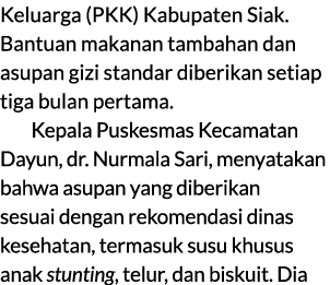 Keluarga (PKK) Kabupaten Siak. Bantuan makanan tambahan dan asupan gizi standar diberikan setiap tiga bulan pertama. ...