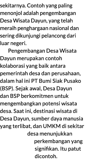 sekitarnya. Contoh yang paling menonjol adalah pengembangan Desa Wisata Dayun, yang telah meraih penghargaan nasional...