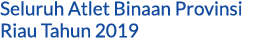 Seluruh Atlet Binaan Provinsi Riau Tahun 2019