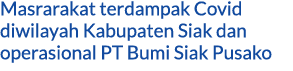 Masrarakat terdampak Covid diwilayah Kabupaten Siak dan operasional PT Bumi Siak Pusako