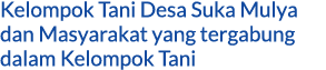 Kelompok Tani Desa Suka Mulya dan Masyarakat yang tergabung dalam Kelompok Tani