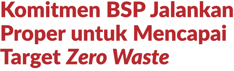 Komitmen BSP Jalankan Proper untuk Mencapai Target Zero Waste