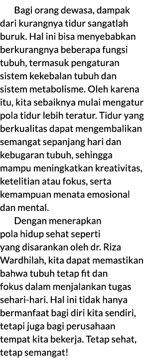 Bagi orang dewasa, dampak dari kurangnya tidur sangatlah buruk. Hal ini bisa menyebabkan berkurangnya beberapa fungsi...