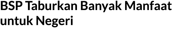 BSP Taburkan Banyak Manfaat untuk Negeri