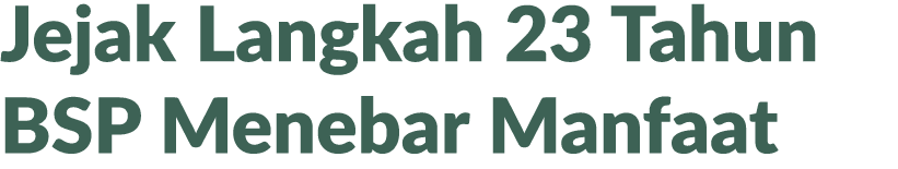 Jejak Langkah 23 Tahun BSP Menebar Manfaat 