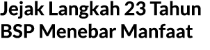 Jejak Langkah 23 Tahun BSP Menebar Manfaat