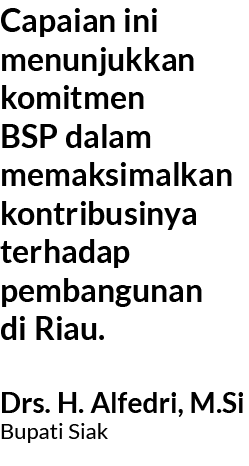 Capaian ini menunjukkan komitmen BSP dalam memaksimalkan kontribusinya terhadap pembangunan di Riau. Drs. H. Alfedri,...