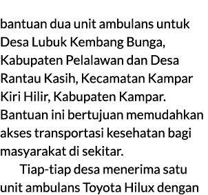 bantuan dua unit ambulans untuk Desa Lubuk Kembang Bunga, Kabupaten Pelalawan dan Desa Rantau Kasih, Kecamatan Kampar...