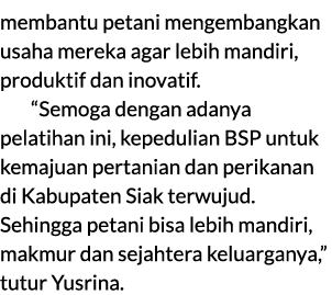 membantu petani mengembangkan usaha mereka agar lebih mandiri, produktif dan inovatif. “Semoga dengan adanya pelatiha...