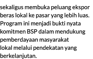 sekaligus membuka peluang ekspor beras lokal ke pasar yang lebih luas. Program ini menjadi bukti nyata komitmen BSP d...