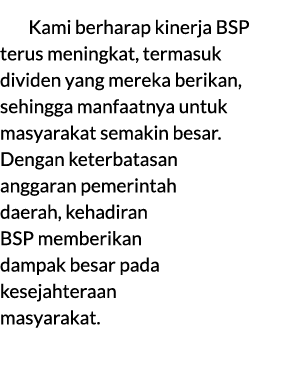Kami berharap kinerja BSP terus meningkat, termasuk dividen yang mereka berikan, sehingga manfaatnya untuk masyarakat...