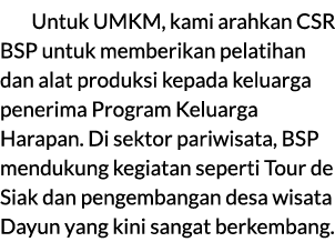 Untuk UMKM, kami arahkan CSR BSP untuk memberikan pelatihan dan alat produksi kepada keluarga penerima Program Keluar...