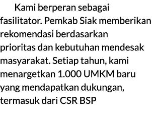 Kami berperan sebagai fasilitator. Pemkab Siak memberikan rekomendasi berdasarkan prioritas dan kebutuhan mendesak ma...