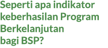 Seperti apa indikator keberhasilan Program Berkelanjutan bagi BSP?