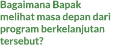 Bagaimana Bapak melihat masa depan dari program berkelanjutan tersebut?