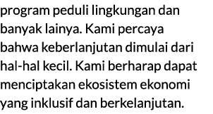 program peduli lingkungan dan banyak lainya. Kami percaya bahwa keberlanjutan dimulai dari hal hal kecil. Kami berhar...