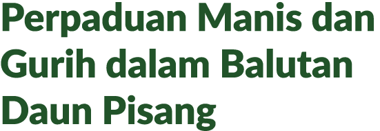 Perpaduan Manis dan Gurih dalam Balutan Daun Pisang