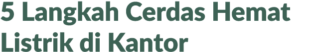5 Langkah Cerdas Hemat Listrik di Kantor